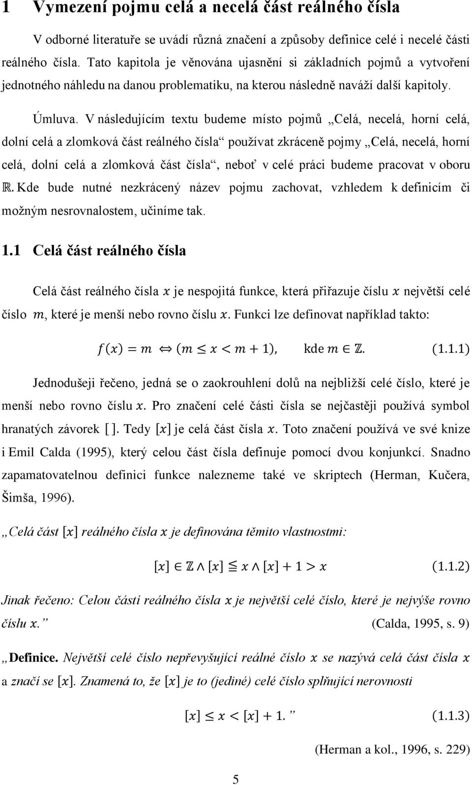 V následujícím textu budeme místo pojmů Celá, necelá, horní celá, dolní celá a zlomková část reálného čísla používat zkráceně pojmy Celá, necelá, horní celá, dolní celá a zlomková část čísla, neboť v