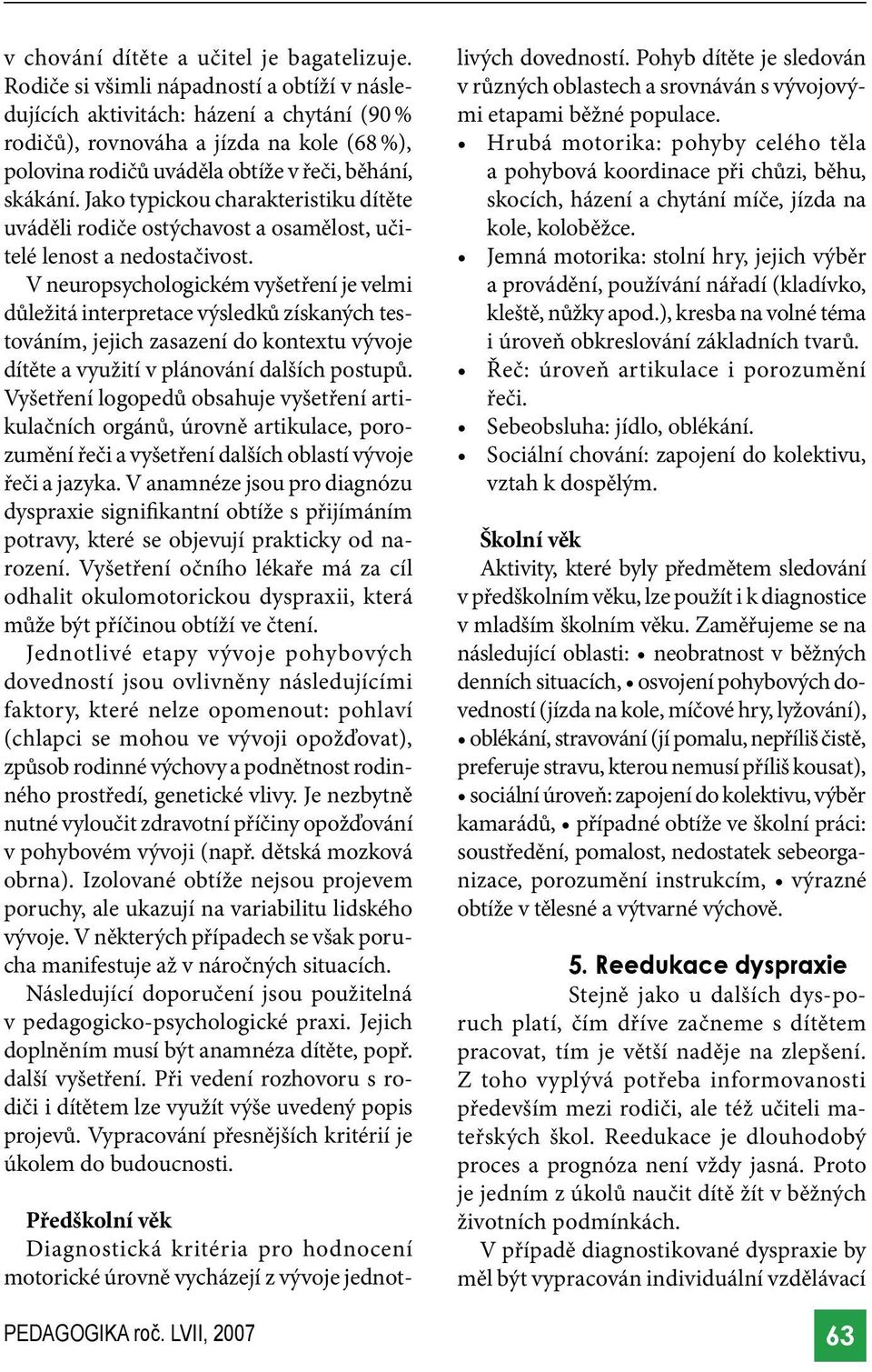 Jako typickou charakteristiku dítěte uváděli rodiče ostýchavost a osamělost, učitelé lenost a nedostačivost.