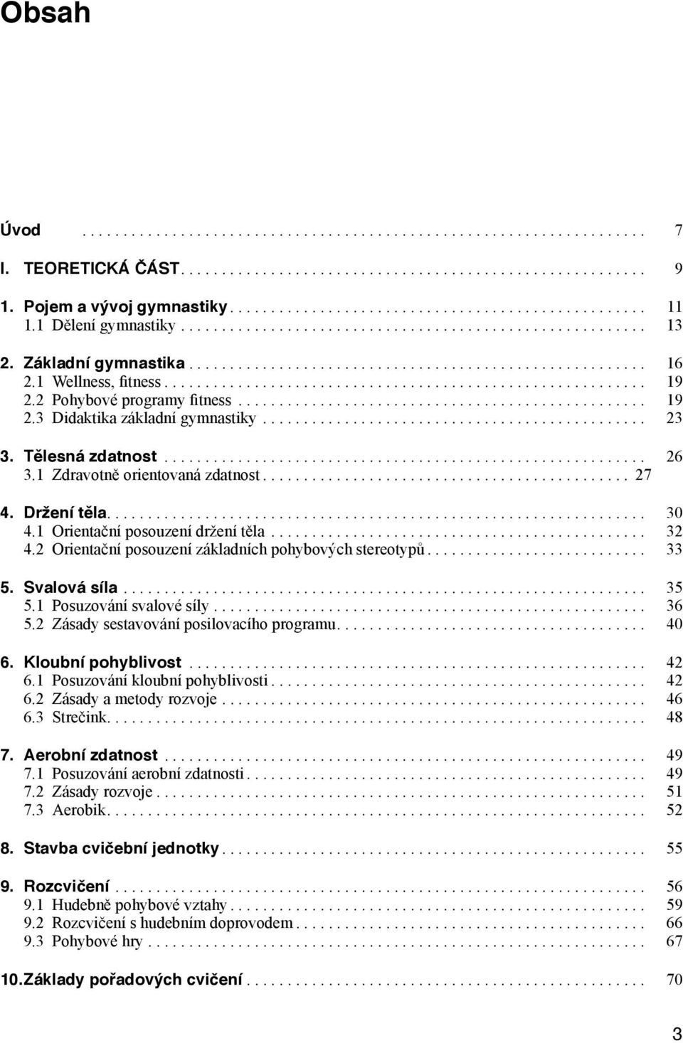 ... 33 5. Svalová síla.... 35 5.1 Posuzování svalové síly.... 36 5.2 Zásady sestavování posilovacího programu.... 40 6. Kloubní pohyblivost... 42 6.1 Posuzování kloubní pohyblivosti.... 42 6.2 Zásady a metody rozvoje.