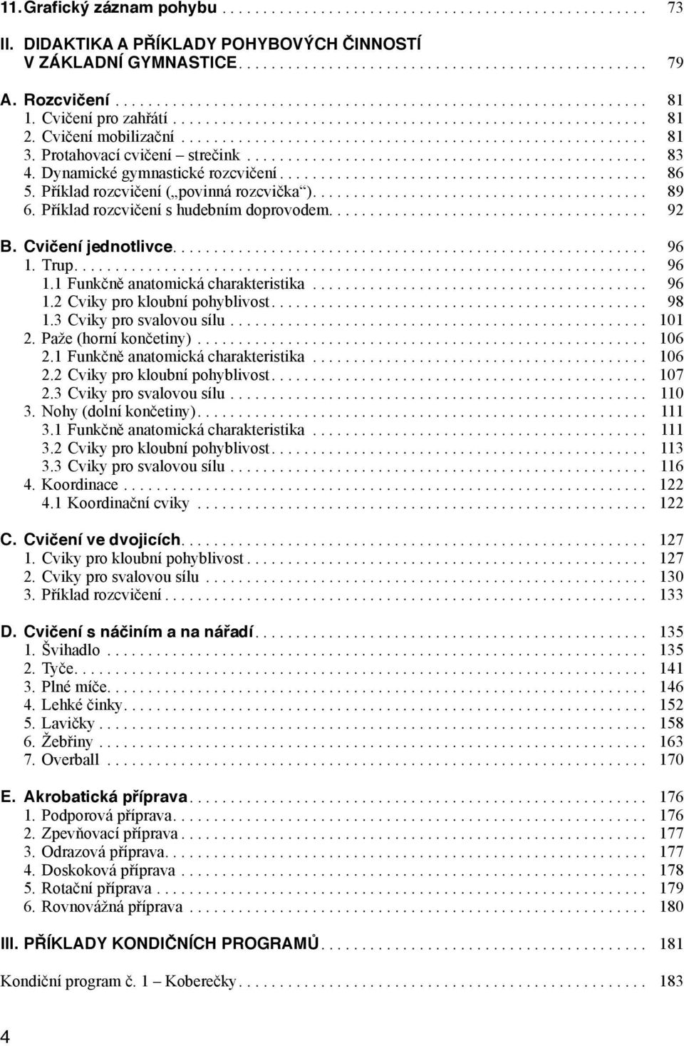 Cvičení jednotlivce.... 96 1. Trup.... 96 1.1 Funkčně anatomická charakteristika... 96 1.2 Cviky pro kloubní pohyblivost.... 98 1.3 Cviky pro svalovou sílu.... 101 2. Paže (horní končetiny)... 106 2.