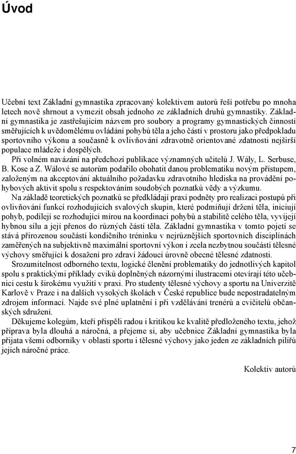 současně k ovlivňování zdravotně orientované zdatnosti nejširší populace mládeže i dospělých. Při volném navázání na předchozí publikace významných učitelů J. Wály, L. Serbuse, B. Kose a Z.