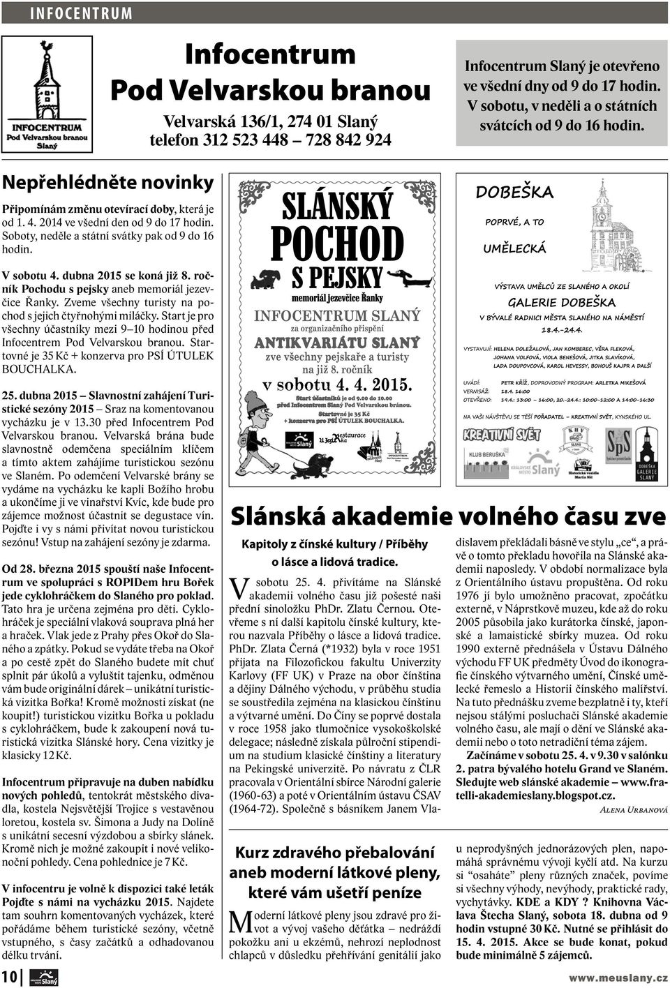 Soboty, neděle a státní svátky pak od 9 do 16 hodin. V sobotu 4. dubna 2015 se koná již 8. ročník Pochodu s pejsky aneb memoriál jezevčice Řanky.