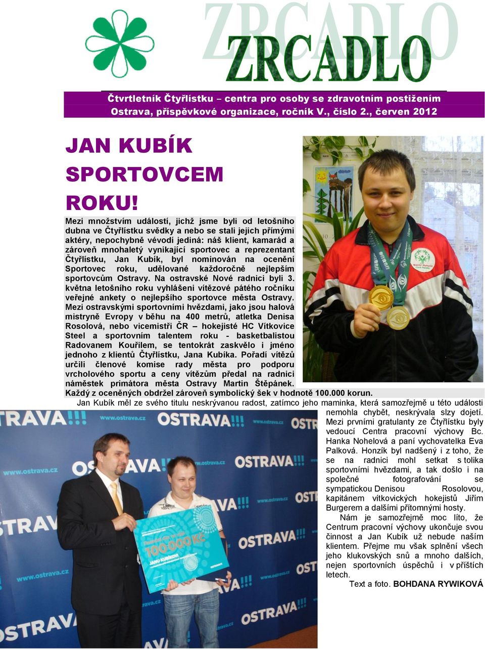 sportovec a reprezentant Čtyřlístku, Jan Kubík, byl nominován na ocenění Sportovec roku, udělované každoročně nejlepším sportovcům Ostravy. Na ostravské Nové radnici byli 3.