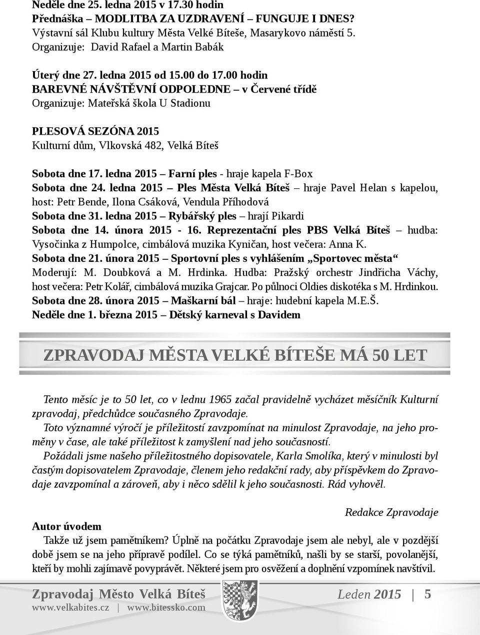 00 hodin BAREVNÉ NÁVŠTĚVNÍ ODPOLEDNE v Červené třídě Organizuje: Mateřská škola U Stadionu PLESOVÁ SEZÓNA 2015 Kulturní dům, Vlkovská 482, Velká Bíteš Sobota dne 17.