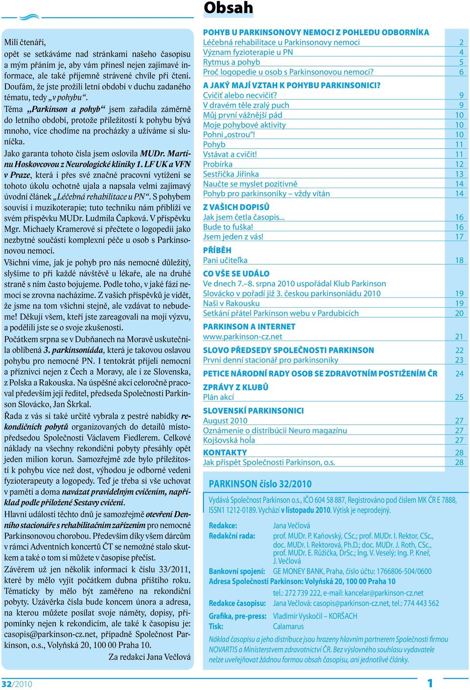 Téma Parkinson a pohyb jsem zařadila záměrně do letního období, protože příležitostí k pohybu bývá mnoho, více chodíme na procházky a užíváme si sluníčka. Jako garanta tohoto čísla jsem oslovila MUDr.