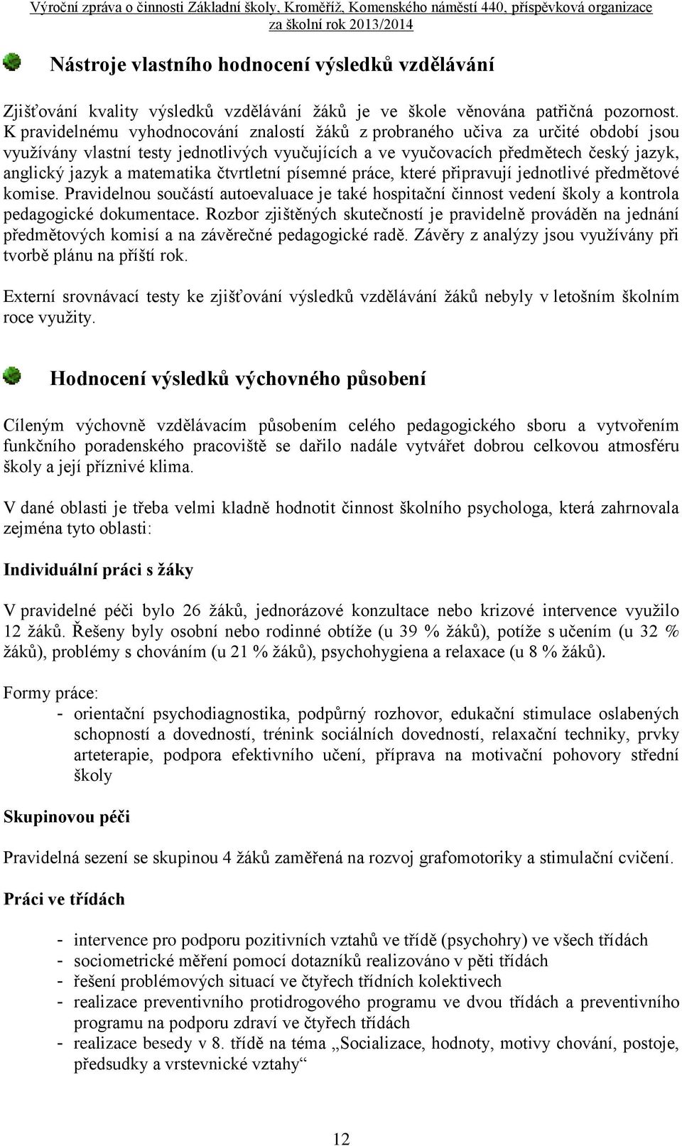 matematika čtvrtletní písemné práce, které připravují jednotlivé předmětové komise. Pravidelnou součástí autoevaluace je také hospitační činnost vedení školy a kontrola pedagogické dokumentace.