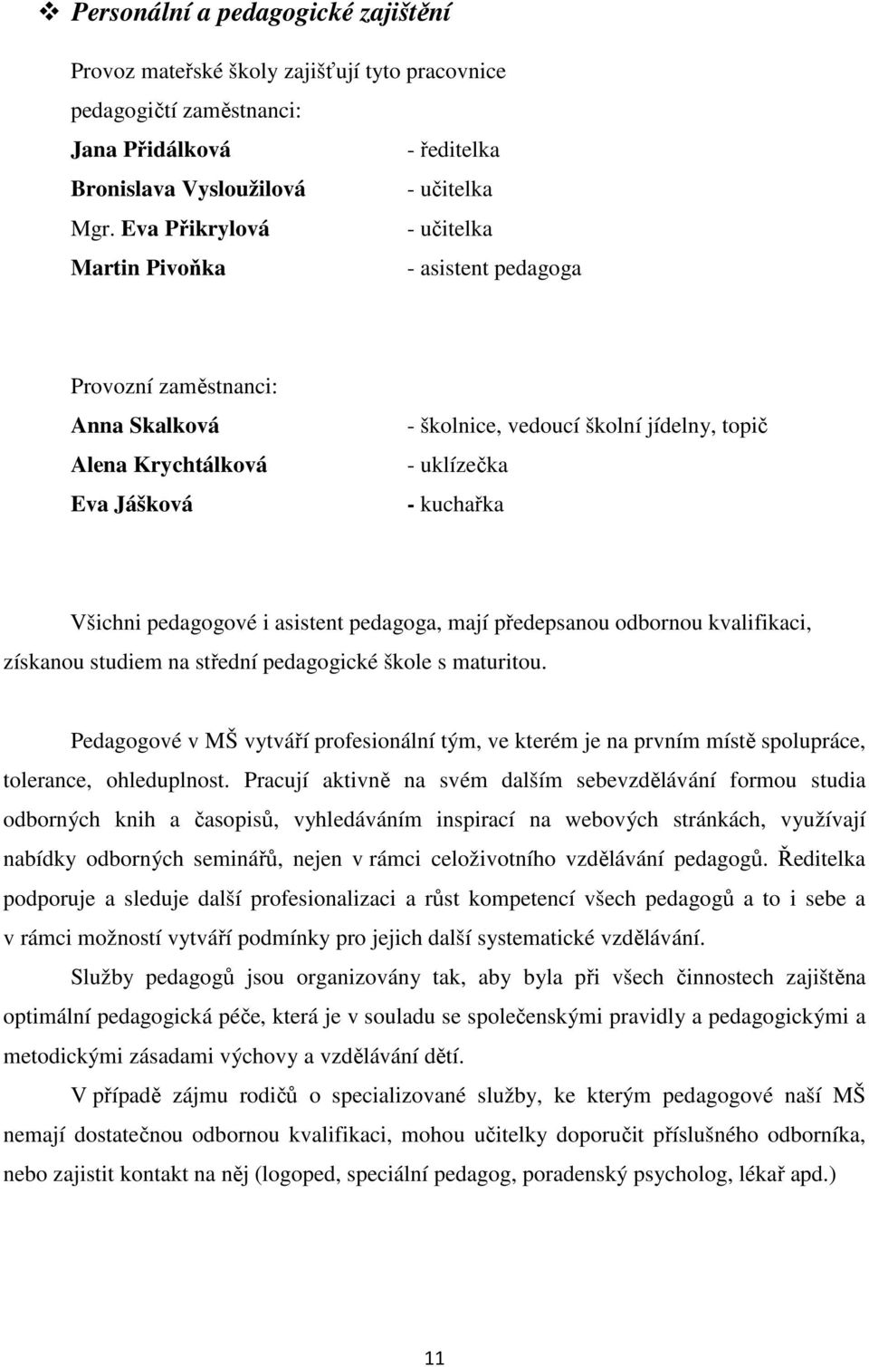 Všichni pedagogové i asistent pedagoga, mají předepsanou odbornou kvalifikaci, získanou studiem na střední pedagogické škole s maturitou.