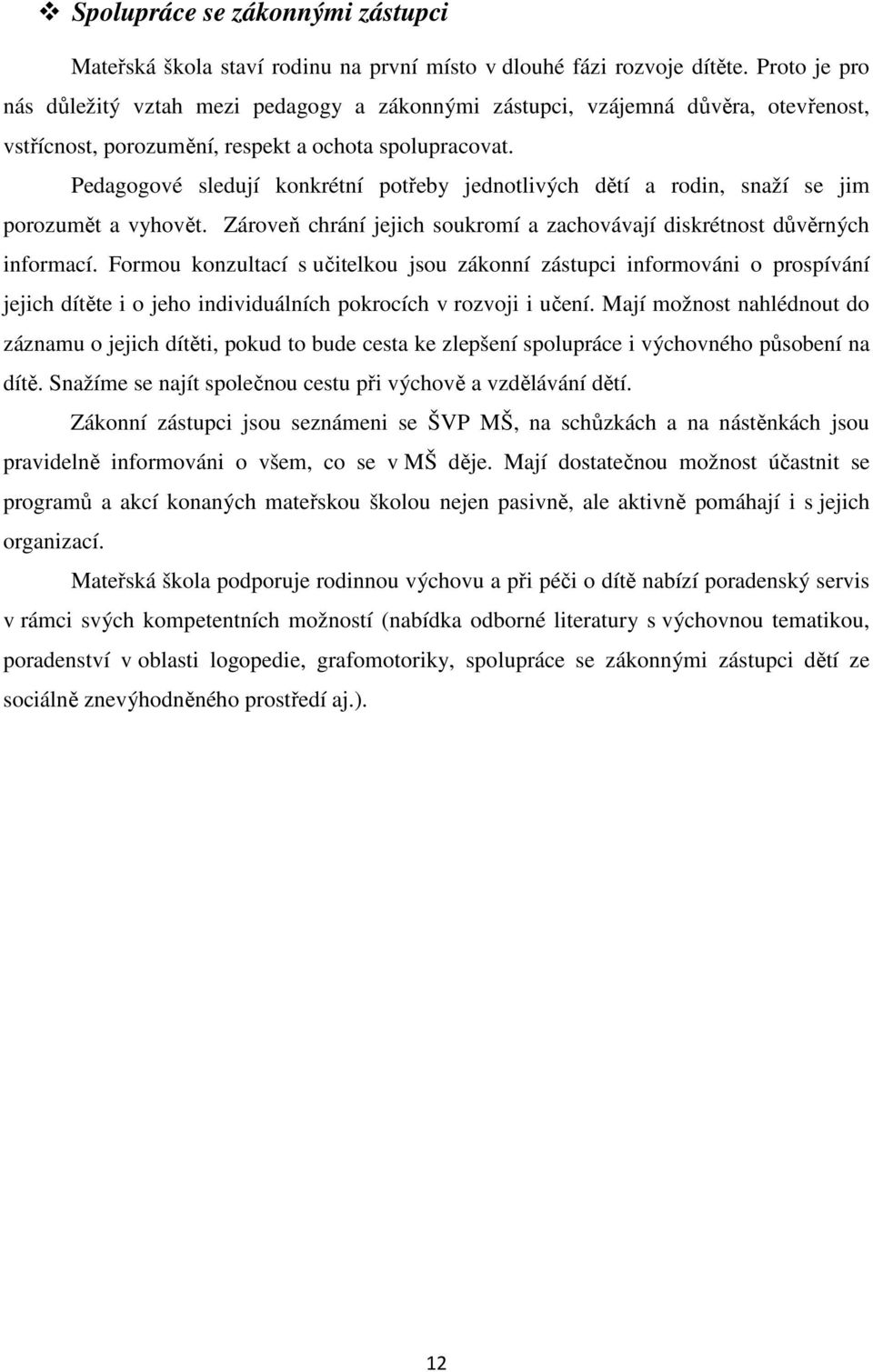 Pedagogové sledují konkrétní potřeby jednotlivých dětí a rodin, snaží se jim porozumět a vyhovět. Zároveň chrání jejich soukromí a zachovávají diskrétnost důvěrných informací.