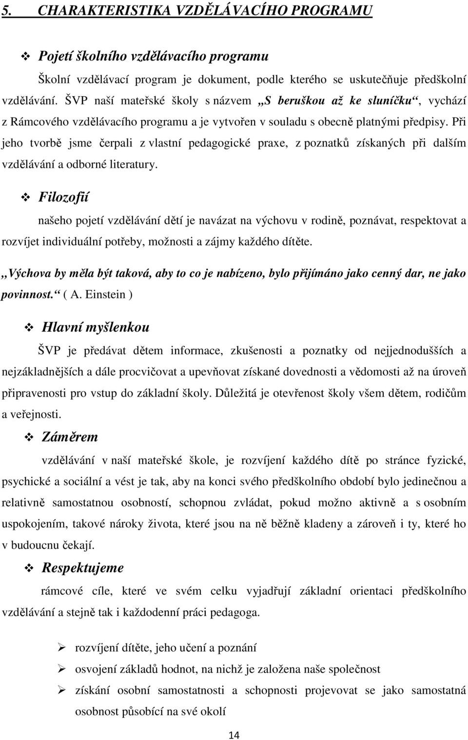 Při jeho tvorbě jsme čerpali z vlastní pedagogické praxe, z poznatků získaných při dalším vzdělávání a odborné literatury.