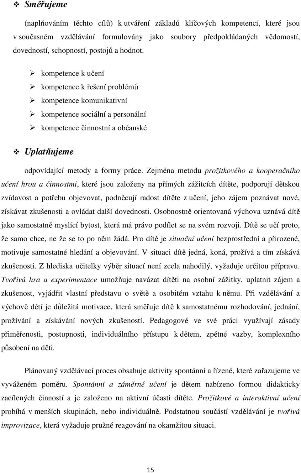 Zejména metodu prožitkového a kooperačního učení hrou a činnostmi, které jsou založeny na přímých zážitcích dítěte, podporují dětskou zvídavost a potřebu objevovat, podněcují radost dítěte z učení,