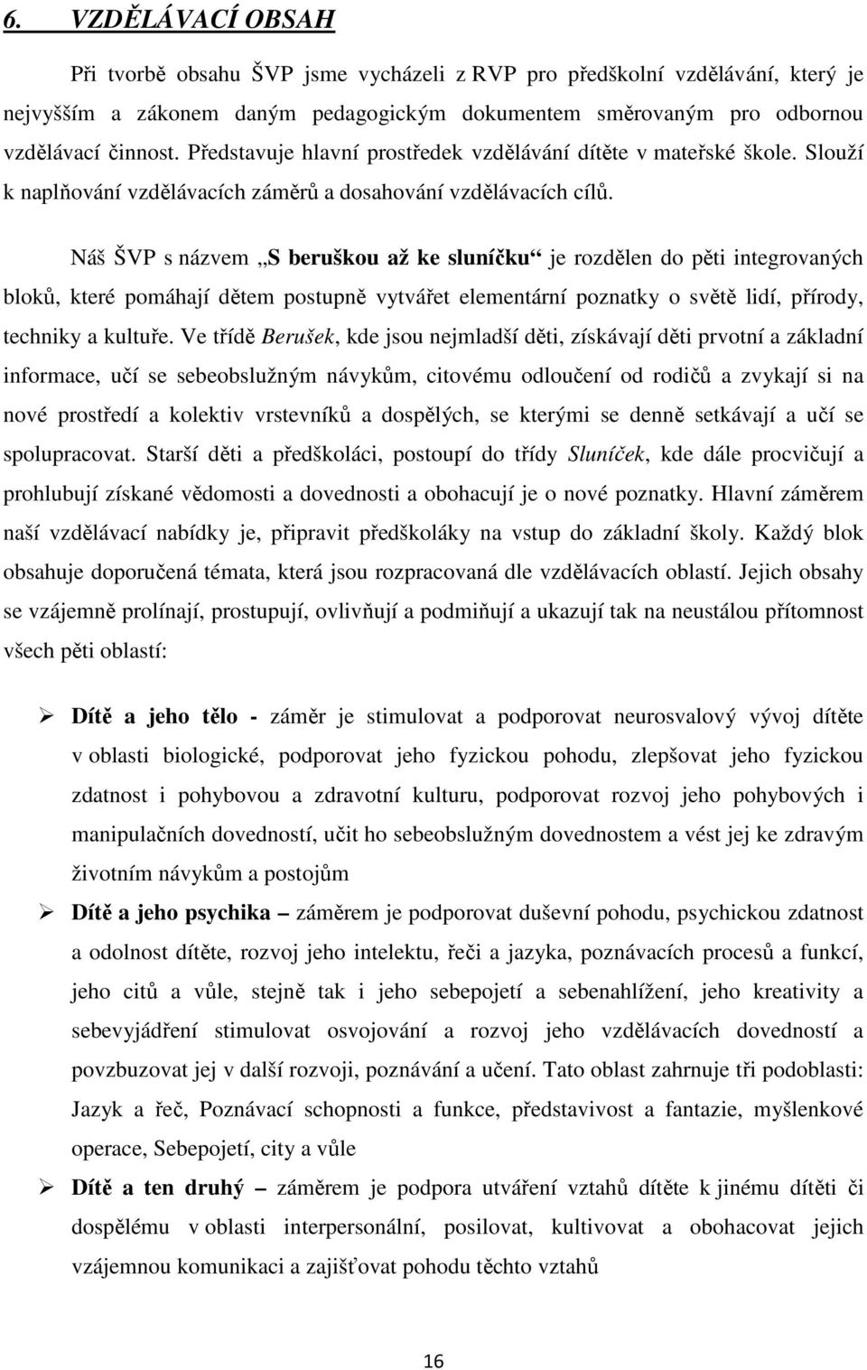 Náš ŠVP s názvem S beruškou až ke sluníčku je rozdělen do pěti integrovaných bloků, které pomáhají dětem postupně vytvářet elementární poznatky o světě lidí, přírody, techniky a kultuře.