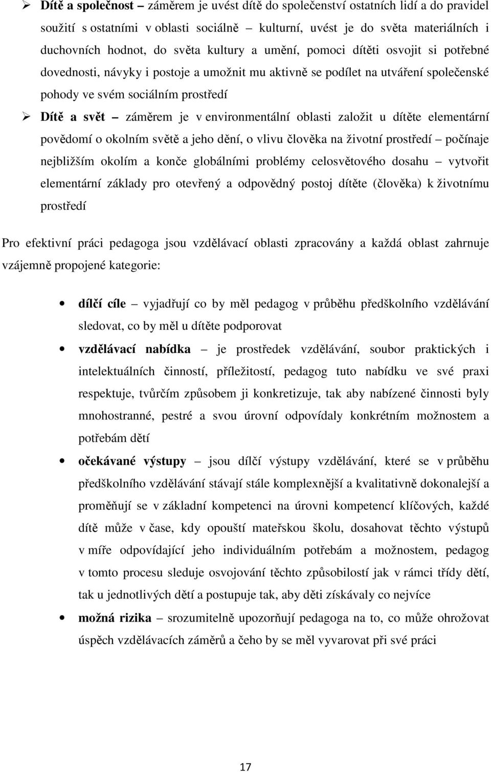 environmentální oblasti založit u dítěte elementární povědomí o okolním světě a jeho dění, o vlivu člověka na životní prostředí počínaje nejbližším okolím a konče globálními problémy celosvětového