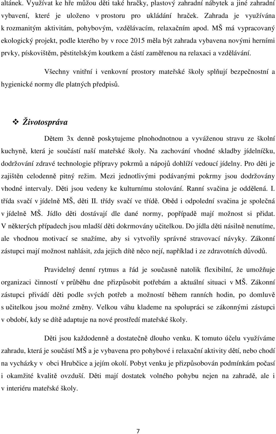 MŠ má vypracovaný ekologický projekt, podle kterého by v roce 2015 měla být zahrada vybavena novými herními prvky, pískovištěm, pěstitelským koutkem a částí zaměřenou na relaxaci a vzdělávání.