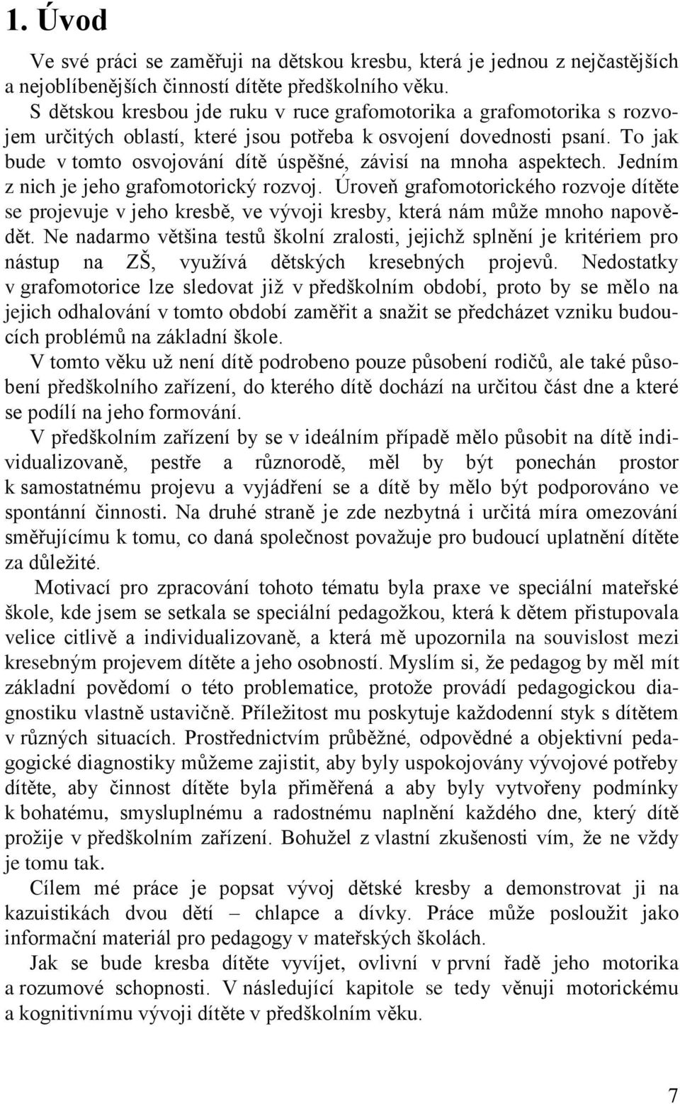 To jak bude v tomto osvojování dítě úspěšné, závisí na mnoha aspektech. Jedním z nich je jeho grafomotorický rozvoj.