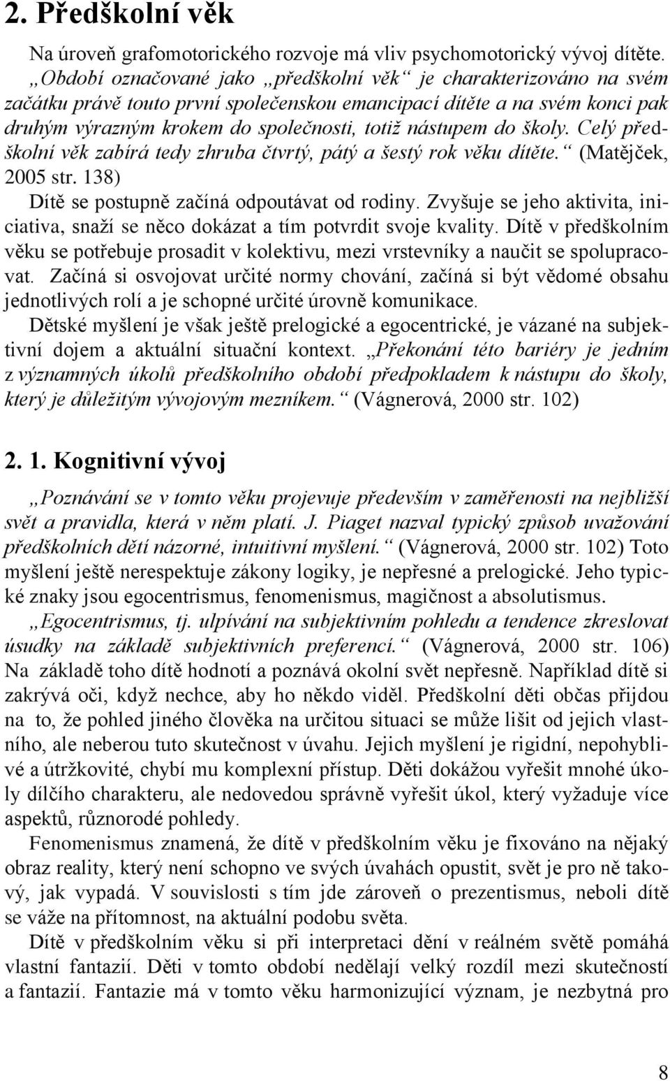 školy. Celý předškolní věk zabírá tedy zhruba čtvrtý, pátý a šestý rok věku dítěte. (Matějček, 2005 str. 138) Dítě se postupně začíná odpoutávat od rodiny.