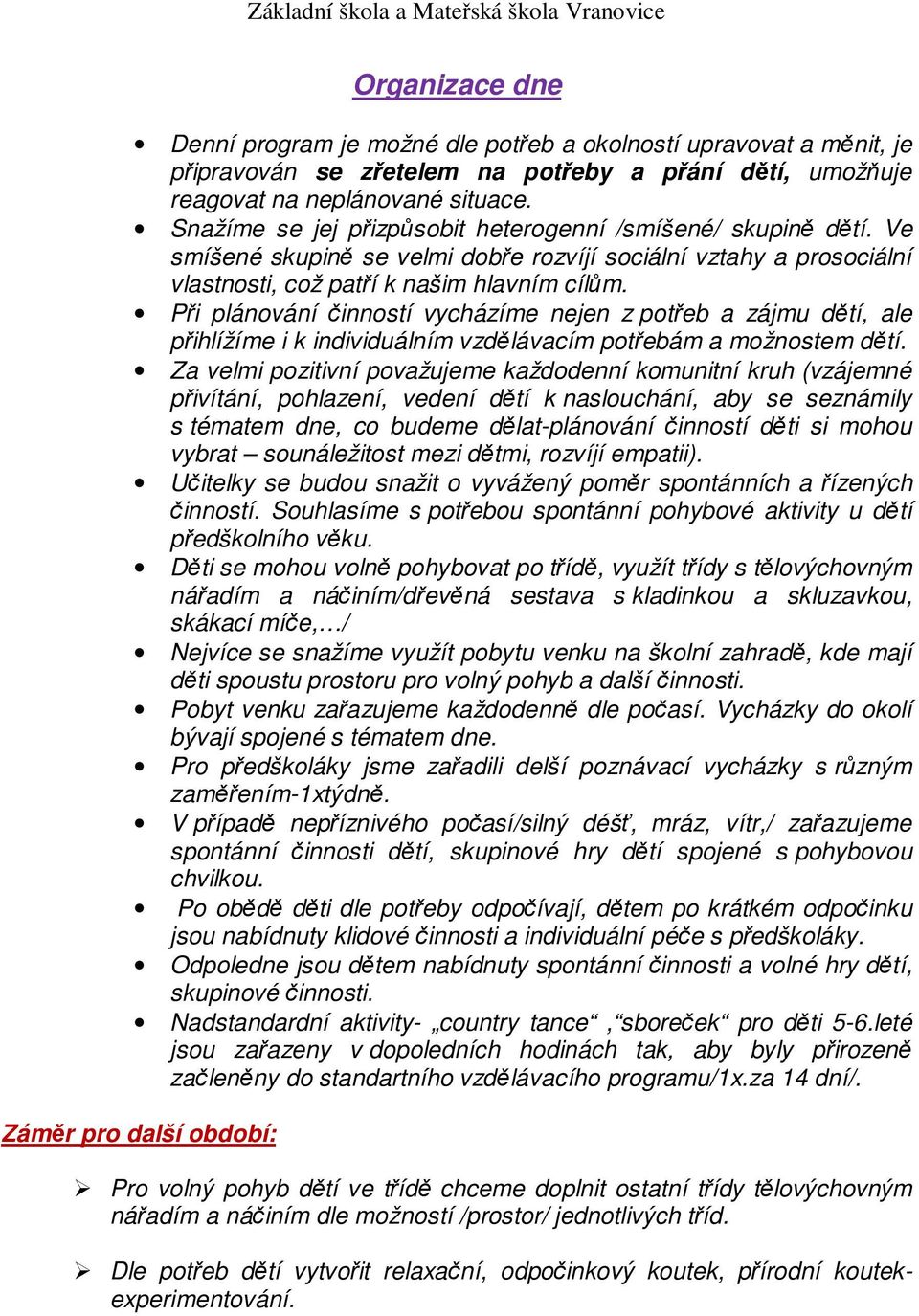 Při plánování činností vycházíme nejen z potřeb a zájmu dětí, ale přihlížíme i k individuálním vzdělávacím potřebám a možnostem dětí.