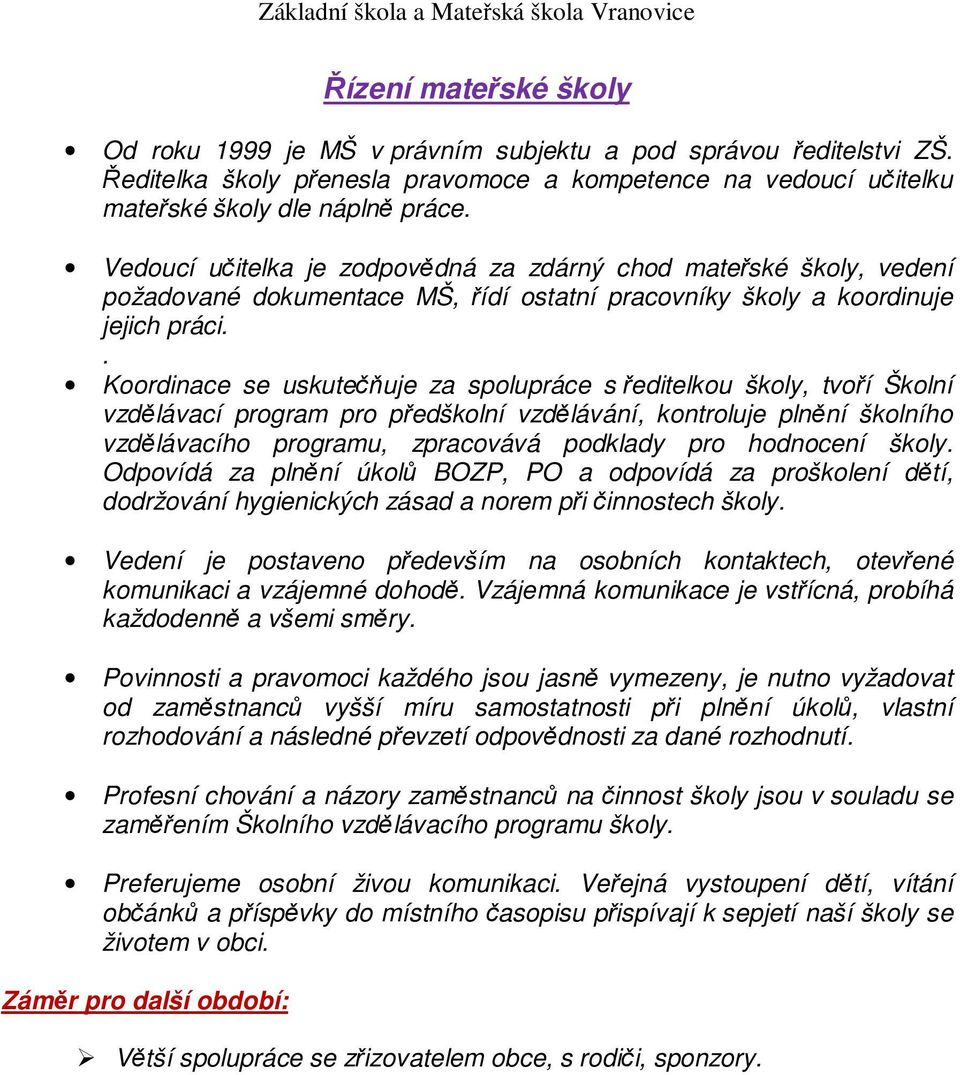 . Koordinace se uskutečňuje za spolupráce s ředitelkou školy, tvoří Školní vzdělávací program pro předškolní vzdělávání, kontroluje plnění školního vzdělávacího programu, zpracovává podklady pro