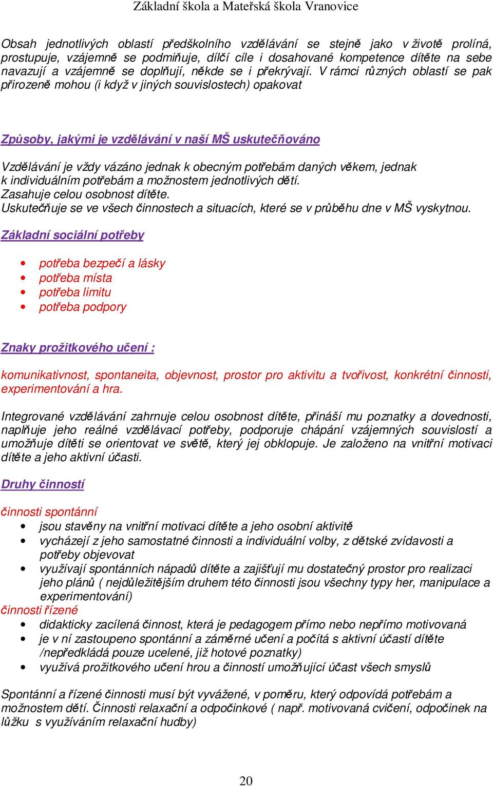 V rámci různých oblastí se pak přirozeně mohou (i když v jiných souvislostech) opakovat Způsoby, jakými je vzdělávání v naší MŠ uskutečňováno Vzdělávání je vždy vázáno jednak k obecným potřebám