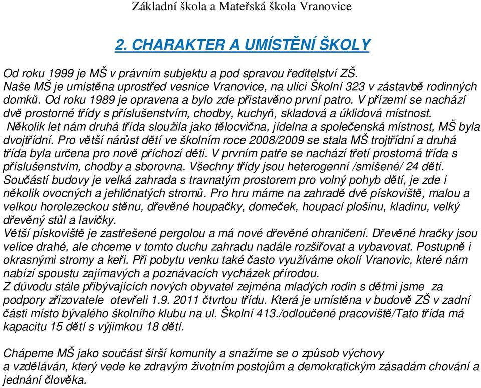 Několik let nám druhá třída sloužila jako tělocvična, jídelna a společenská místnost, MŠ byla dvojtřídní.