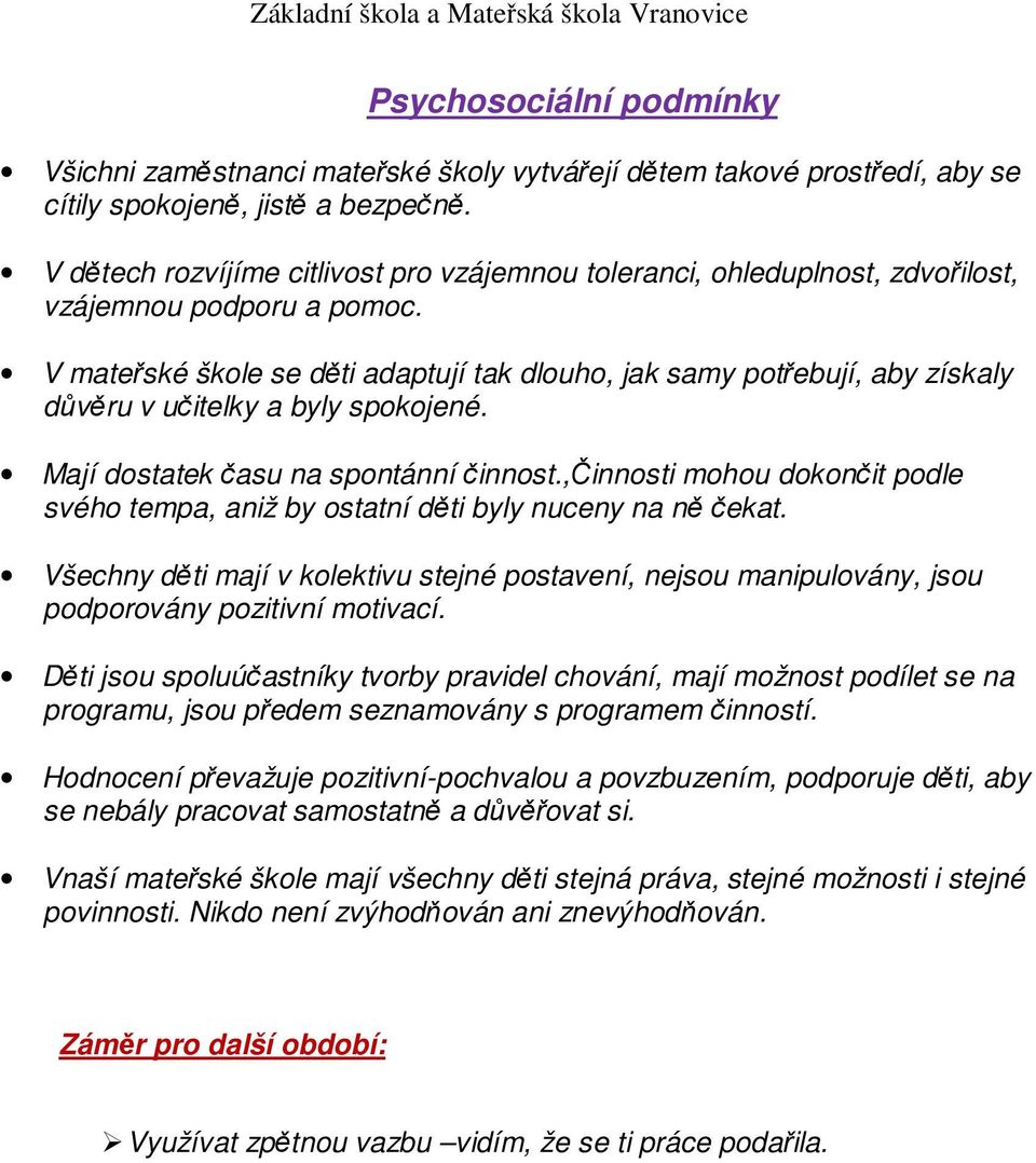 V mateřské škole se děti adaptují tak dlouho, jak samy potřebují, aby získaly důvěru v učitelky a byly spokojené. Mají dostatek času na spontánní činnost.