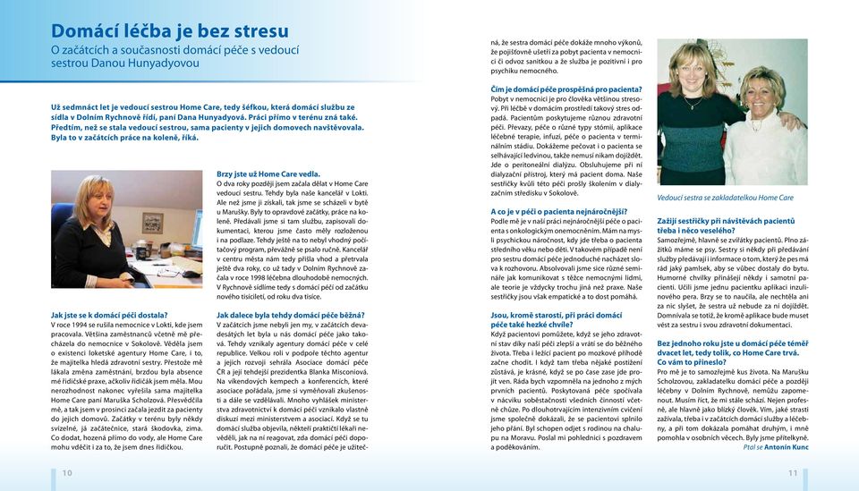 Jak jste se k domácí péči dostala? V roce 1994 se rušila nemocnice v Lokti, kde jsem pracovala. Většina zaměstnanců včetně mě přecházela do nemocnice v Sokolově.
