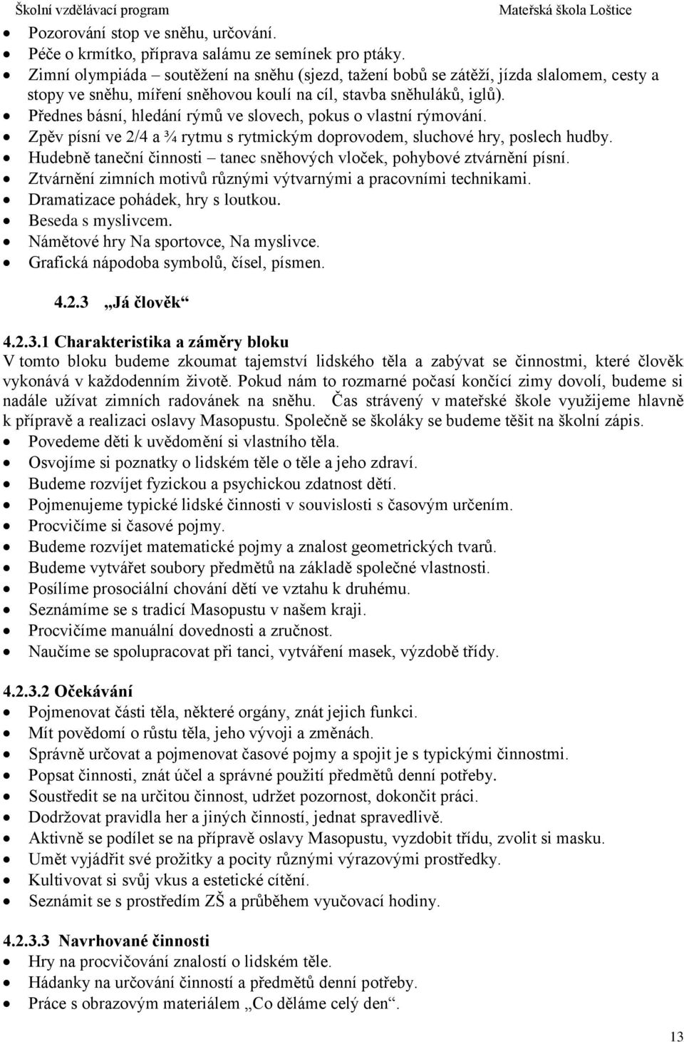 Přednes básní, hledání rýmů ve slovech, pokus o vlastní rýmování. Zpěv písní ve 2/4 a ¾ rytmu s rytmickým doprovodem, sluchové hry, poslech hudby.