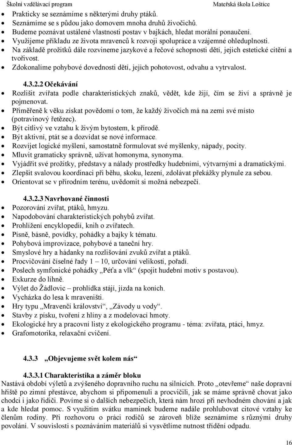 Zdokonalíme pohybové dovednosti dětí, jejich pohotovost, odvahu a vytrvalost. 4.3.2.2 Očekávání Rozlišit zvířata podle charakteristických znaků, vědět, kde žijí, čím se živí a správně je pojmenovat.