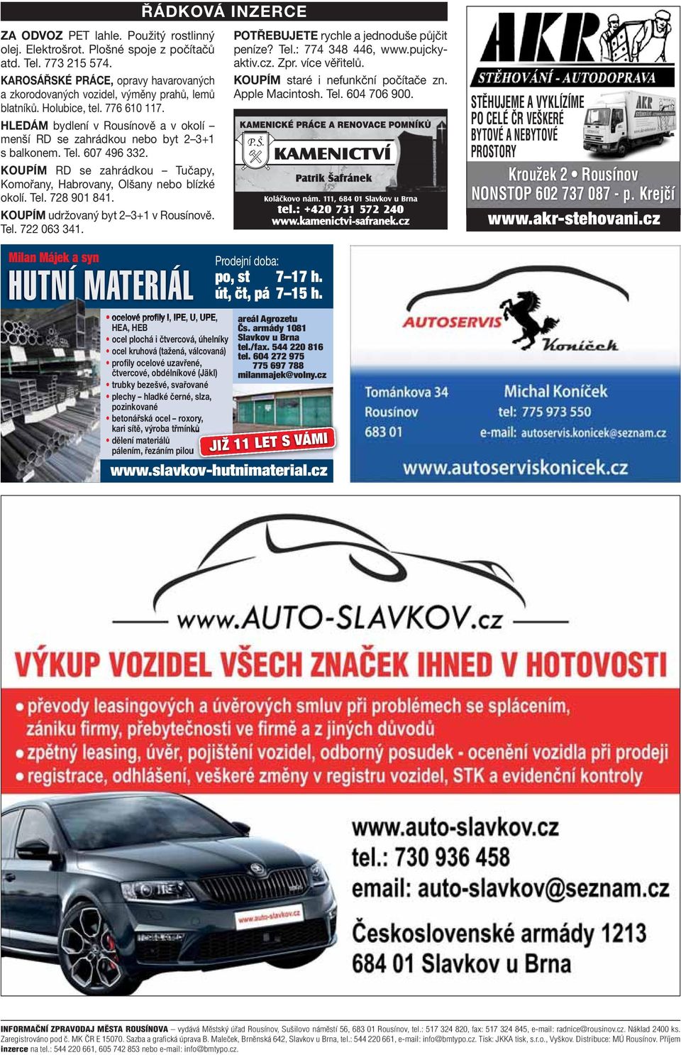 KOUPÍM RD se zahrádkou Tučapy, Komořany, Habrovany, Olšany nebo blízké okolí. Tel. 728 901 841. KOUPÍM udržovaný byt 2 3+1 v Rousínově. Tel. 722 063 341.