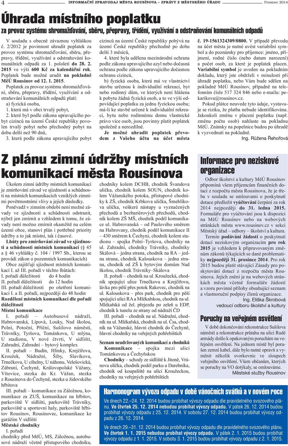 2/2012 je povinnost uhradit poplatek za provoz systému shromažďování, sběru, přepravy, třídění, využívání a odstraňování komunálních odpadů za 1. pololetí do 28. 2. 2015 ve výši 600 Kč za kalendářní rok.