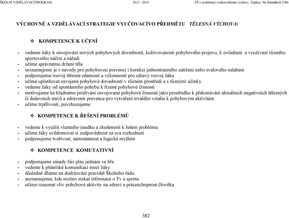 rozvoj tělesné zdatnosti a výkonnosti pro zdravý rozvoj žáka - učíme uplatňovat osvojené pohybové dovednosti v různém prostředí a s různými účinky - vedeme žáky od spontánního pohybu k řízené