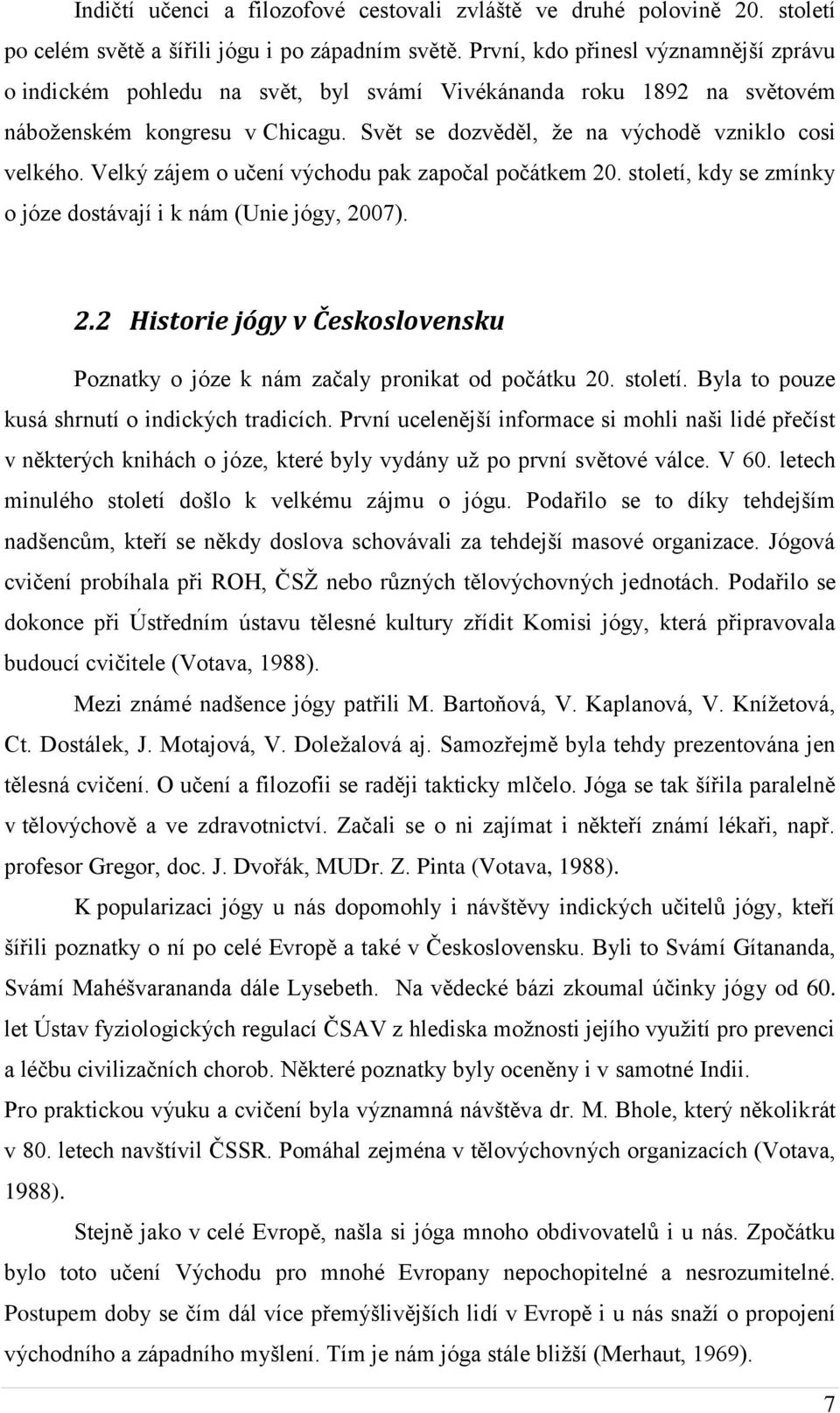 Velký zájem o učení východu pak započal počátkem 20. století, kdy se zmínky o józe dostávají i k nám (Unie jógy, 2007). 2.2 Historie jógy v Československu Poznatky o józe k nám začaly pronikat od počátku 20.