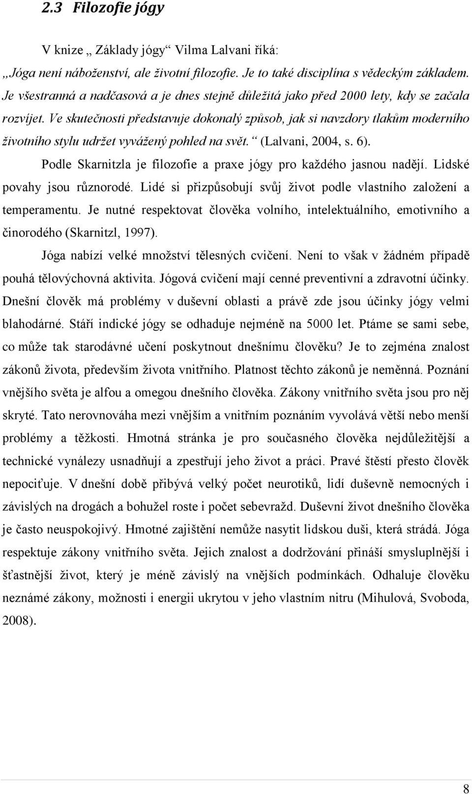 Ve skutečnosti představuje dokonalý způsob, jak si navzdory tlakům moderního životního stylu udržet vyvážený pohled na svět. (Lalvani, 2004, s. 6).