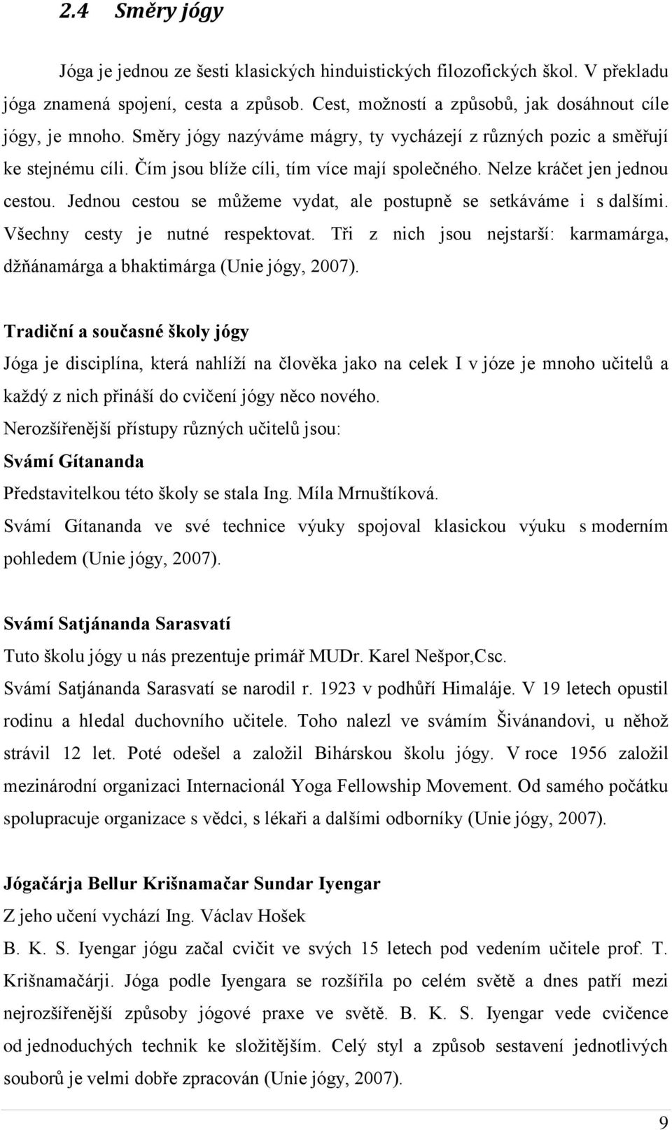 Jednou cestou se můžeme vydat, ale postupně se setkáváme i s dalšími. Všechny cesty je nutné respektovat. Tři z nich jsou nejstarší: karmamárga, džňánamárga a bhaktimárga (Unie jógy, 2007).