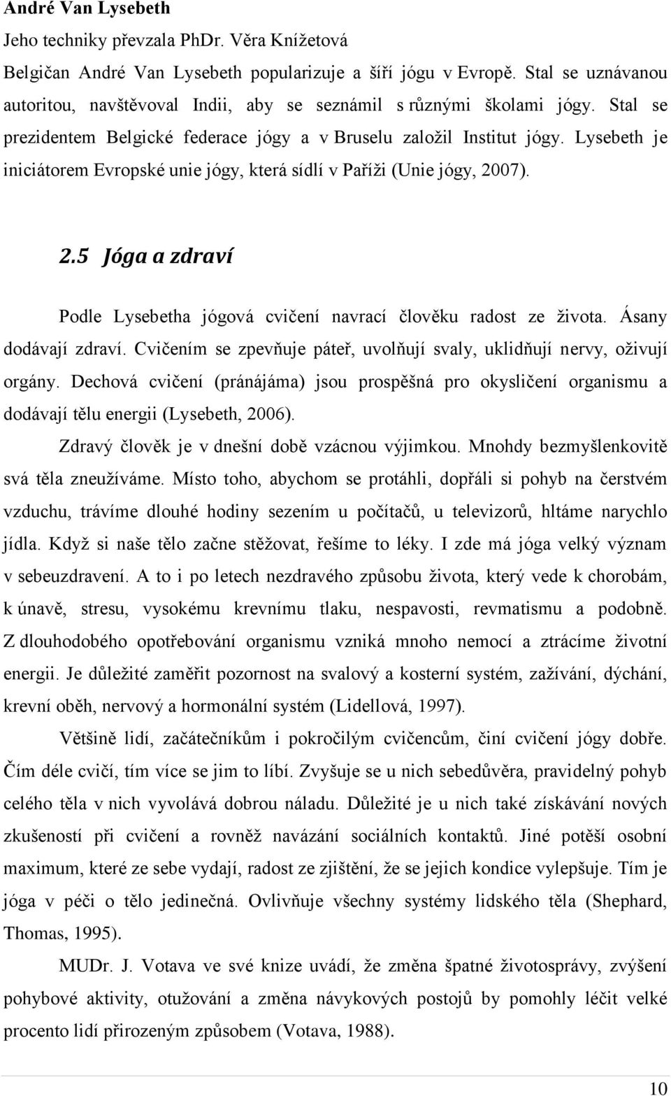 Lysebeth je iniciátorem Evropské unie jógy, která sídlí v Paříži (Unie jógy, 2007). 2.5 Jóga a zdraví Podle Lysebetha jógová cvičení navrací člověku radost ze života. Ásany dodávají zdraví.