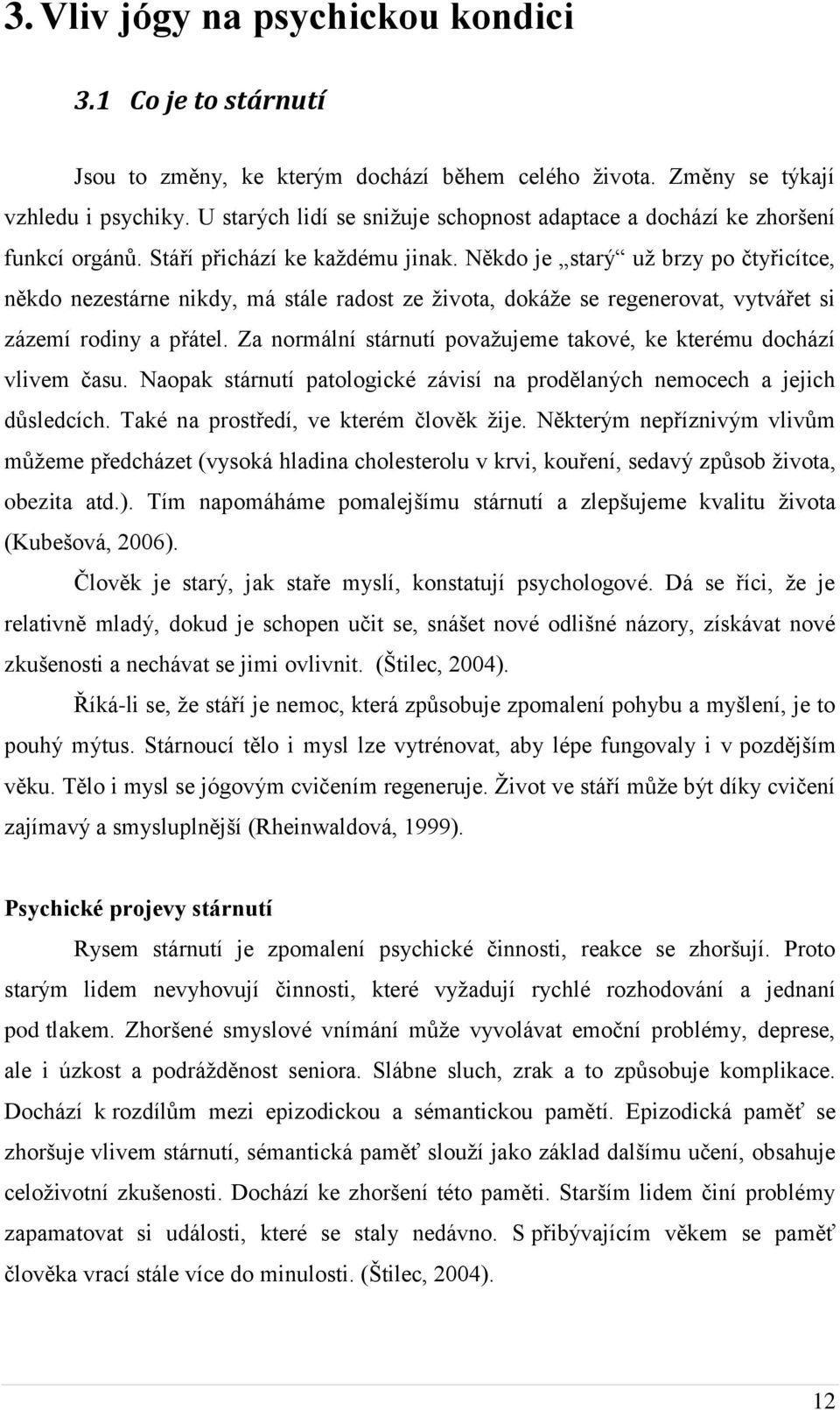 Někdo je starý už brzy po čtyřicítce, někdo nezestárne nikdy, má stále radost ze života, dokáže se regenerovat, vytvářet si zázemí rodiny a přátel.