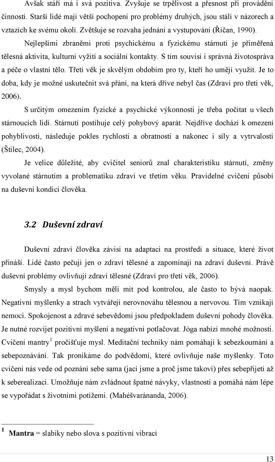 S tím souvisí i správná životospráva a péče o vlastní tělo. Třetí věk je skvělým obdobím pro ty, kteří ho umějí využít.