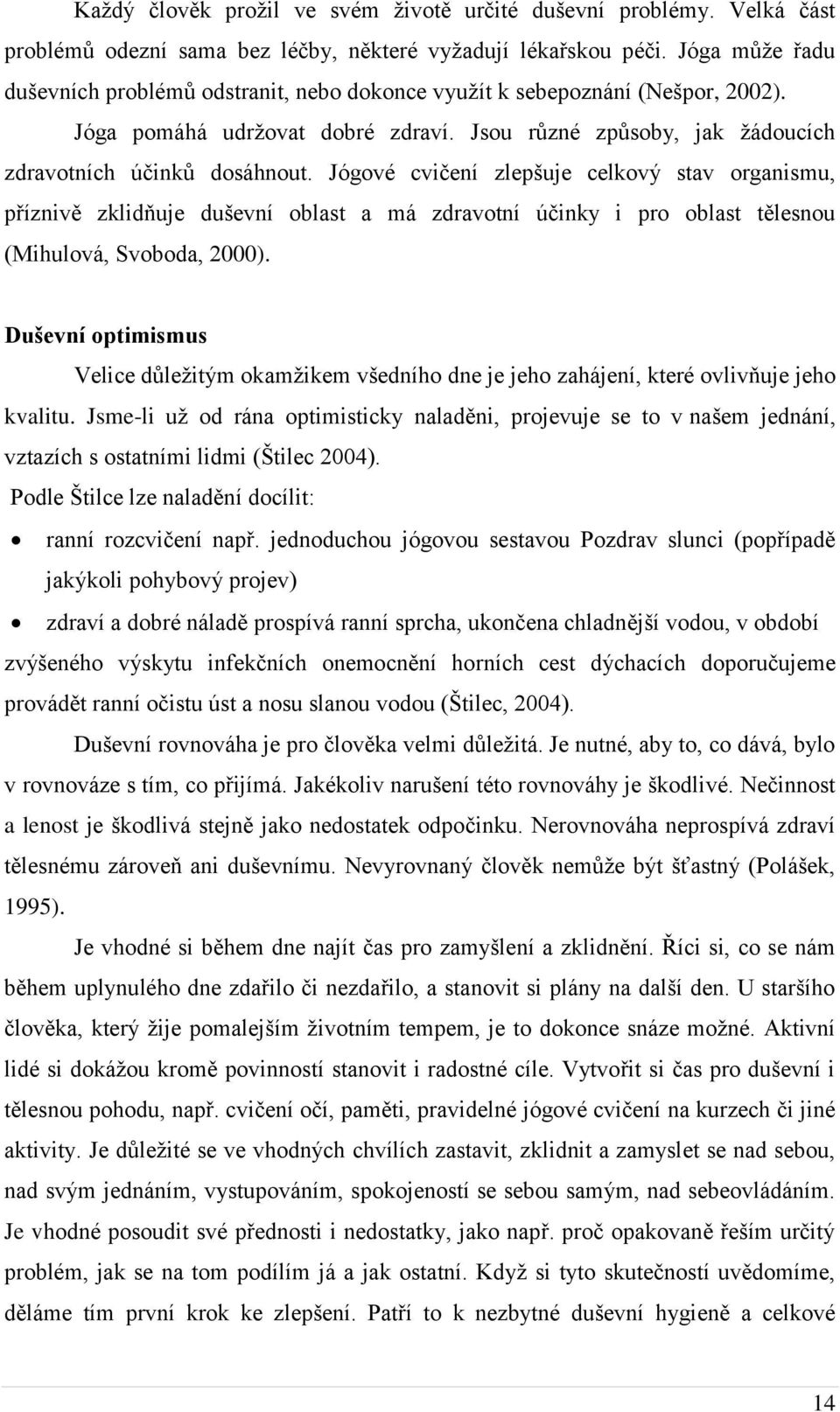 Jógové cvičení zlepšuje celkový stav organismu, příznivě zklidňuje duševní oblast a má zdravotní účinky i pro oblast tělesnou (Mihulová, Svoboda, 2000).