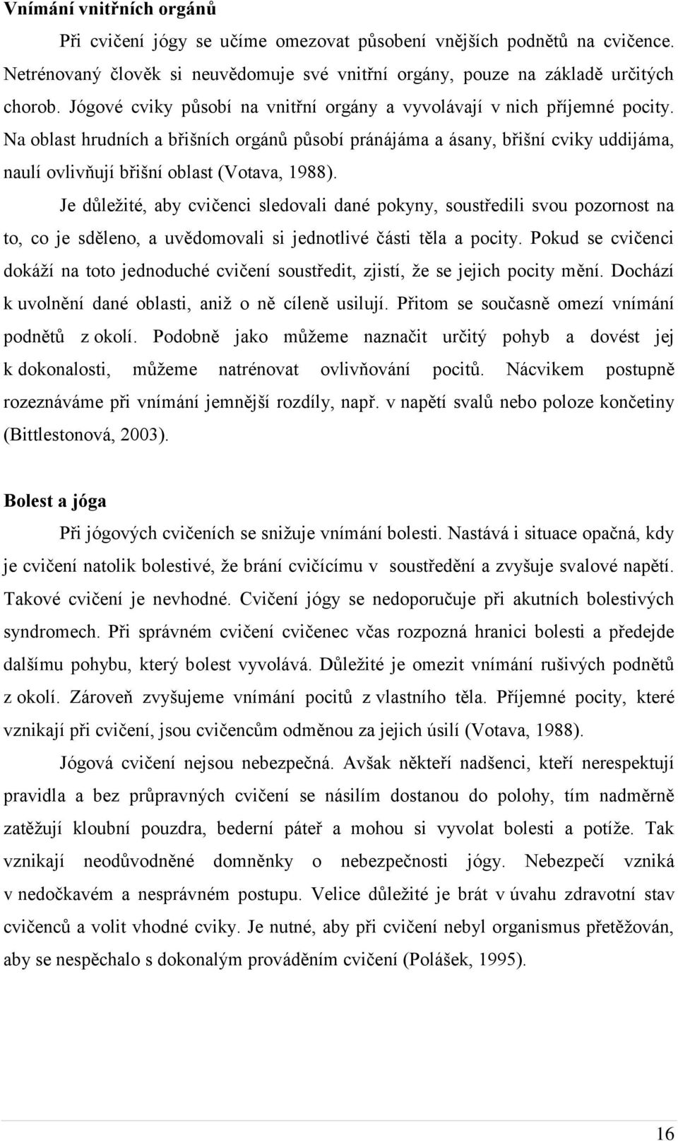 Na oblast hrudních a břišních orgánů působí pránájáma a ásany, břišní cviky uddijáma, naulí ovlivňují břišní oblast (Votava, 1988).