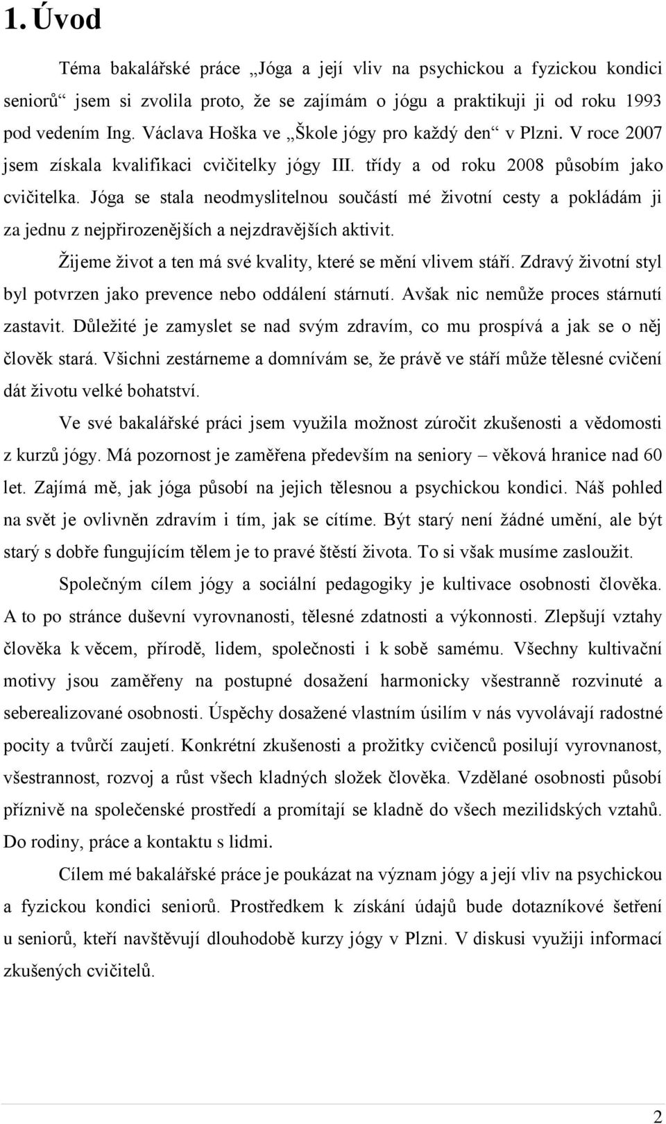 Jóga se stala neodmyslitelnou součástí mé životní cesty a pokládám ji za jednu z nejpřirozenějších a nejzdravějších aktivit. Žijeme život a ten má své kvality, které se mění vlivem stáří.