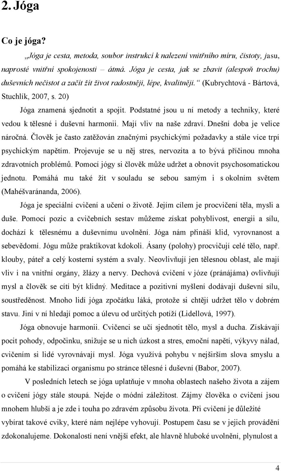 Podstatné jsou u ní metody a techniky, které vedou k tělesné i duševní harmonii. Mají vliv na naše zdraví. Dnešní doba je velice náročná.