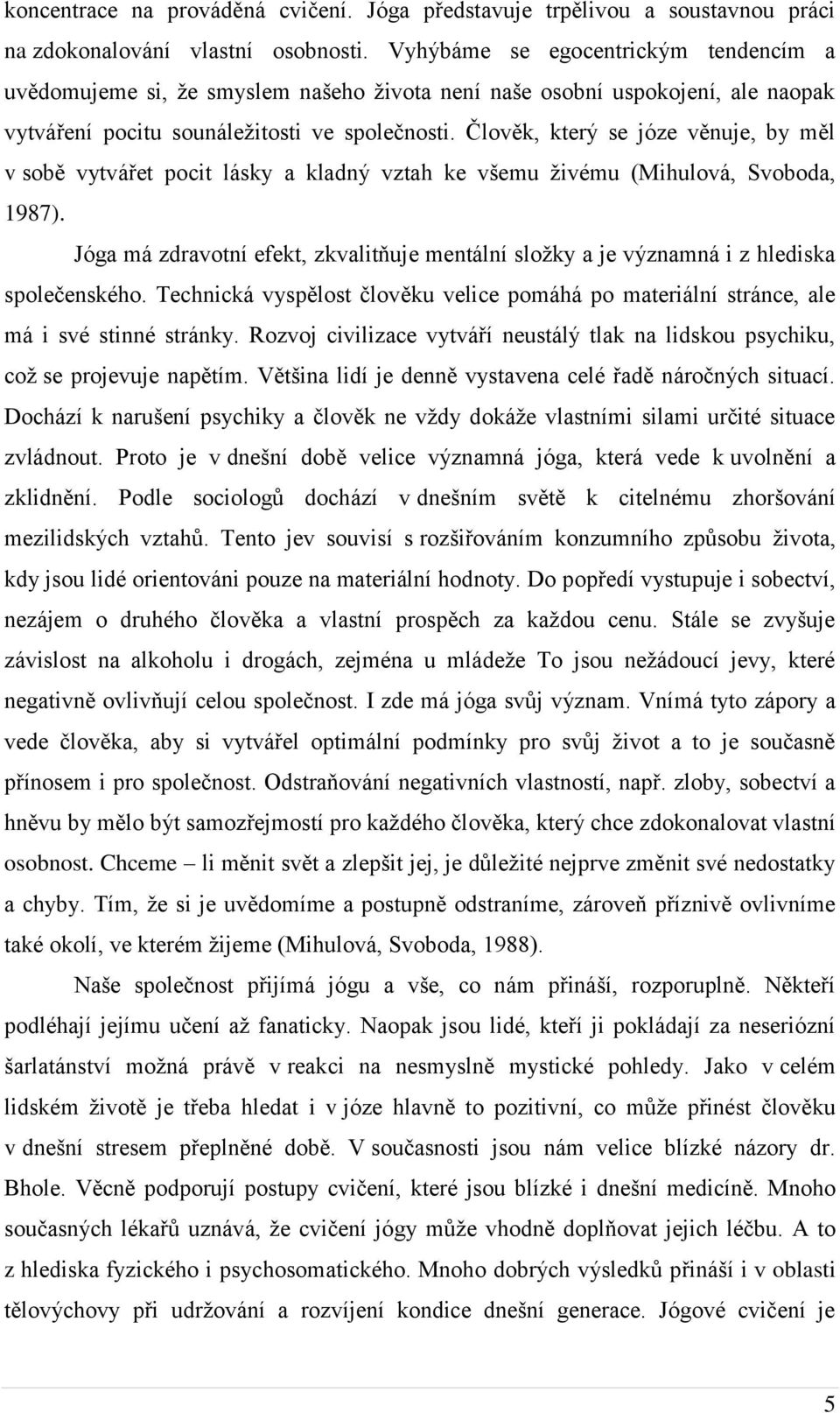 Člověk, který se józe věnuje, by měl v sobě vytvářet pocit lásky a kladný vztah ke všemu živému (Mihulová, Svoboda, 1987).