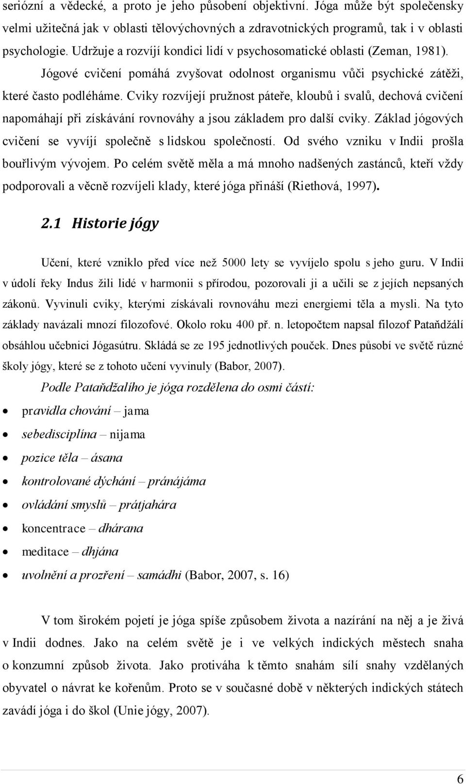 Cviky rozvíjejí pružnost páteře, kloubů i svalů, dechová cvičení napomáhají při získávání rovnováhy a jsou základem pro další cviky. Základ jógových cvičení se vyvíjí společně s lidskou společností.