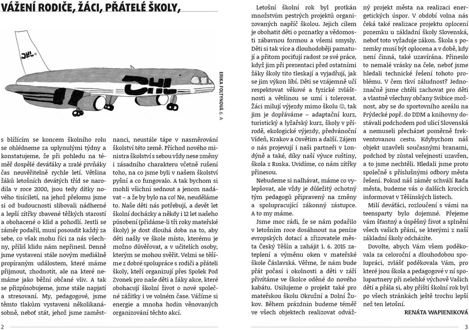 Většina žáků letošních devátých tříd se narodila v roce 2000, jsou tedy dítky nového tisíciletí, na jehož přelomu jsme si od budoucnosti slibovali nádherné a lepší zítřky zbavené těžkých starostí a