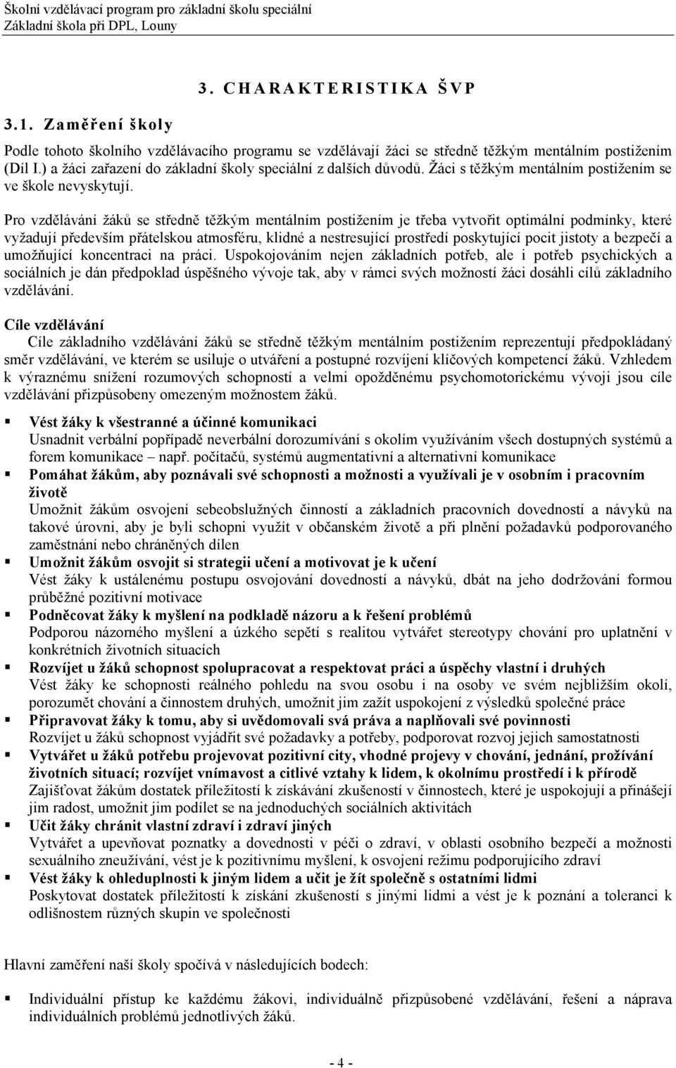 ) a žáci zařazení do základní školy speciální z dalších důvodů. Žáci s těžkým mentálním postižením se ve škole nevyskytují.