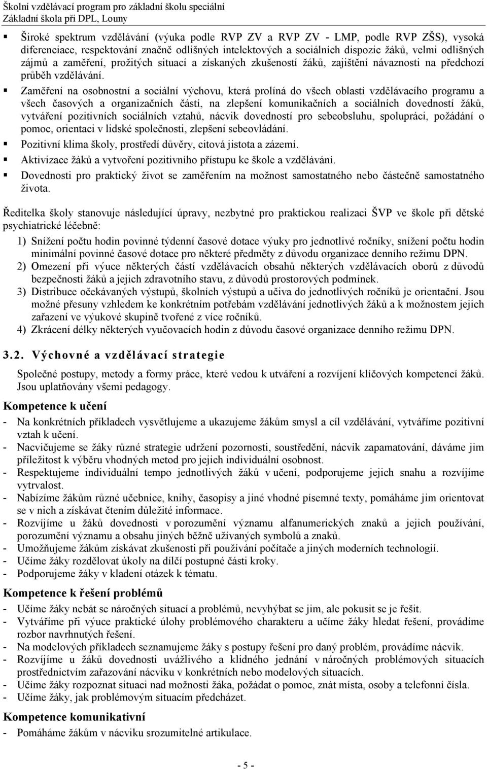 Zaměření na osobnostní a sociální výchovu, která prolíná do všech oblastí vzdělávacího programu a všech časových a organizačních částí, na zlepšení komunikačních a sociálních dovedností žáků,