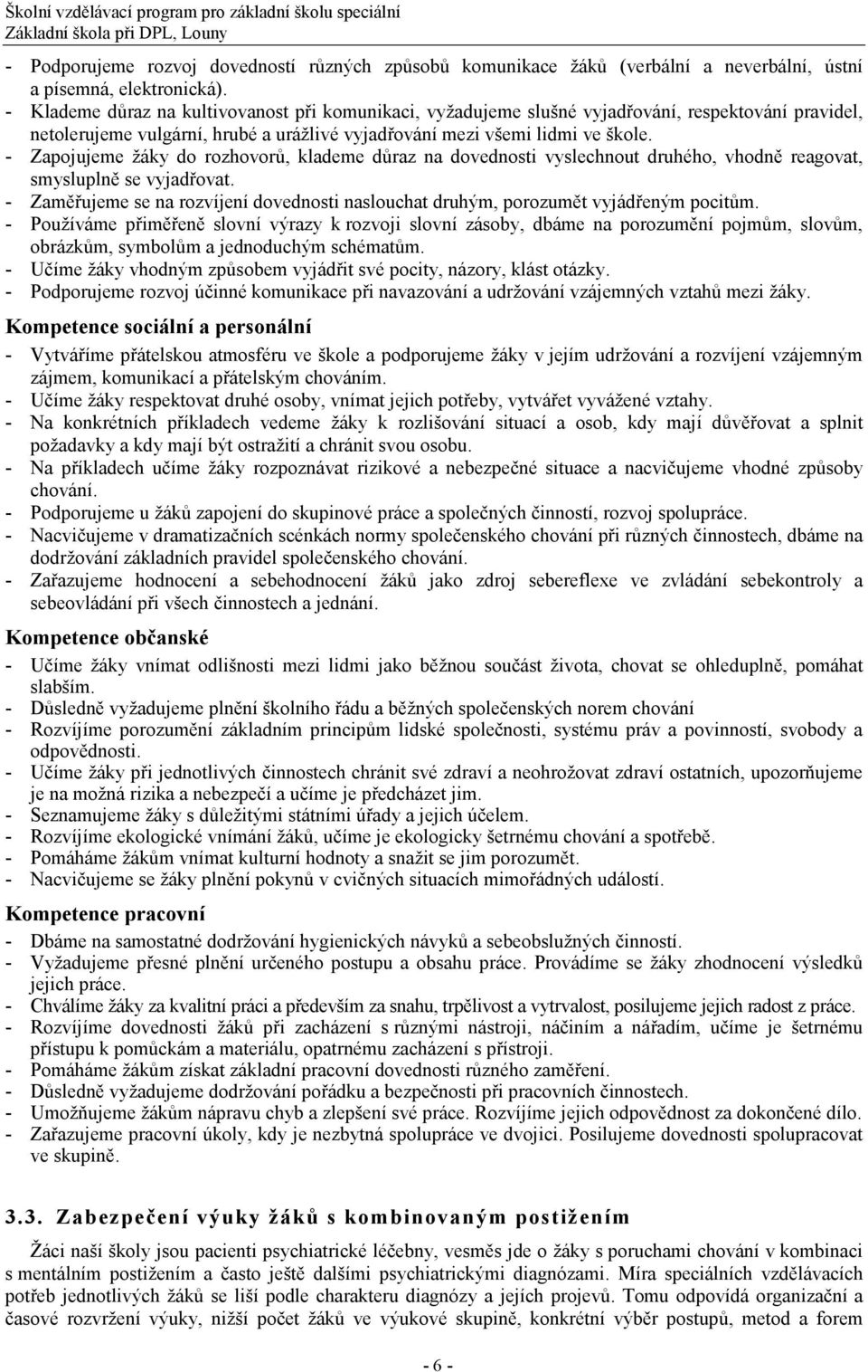 - Zapojujeme žáky do rozhovorů, klademe důraz na dovednosti vyslechnout druhého, vhodně reagovat, smysluplně se vyjadřovat.