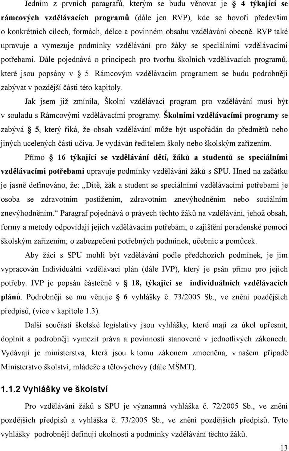 Dále pojednává o principech pro tvorbu školních vzdělávacích programů, které jsou popsány v 5. Rámcovým vzdělávacím programem se budu podrobněji zabývat v pozdější části této kapitoly.