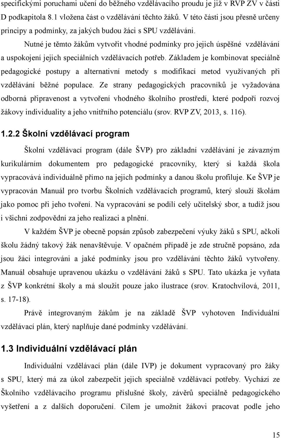 Nutné je těmto ţákům vytvořit vhodné podmínky pro jejich úspěšné vzdělávání a uspokojení jejich speciálních vzdělávacích potřeb.