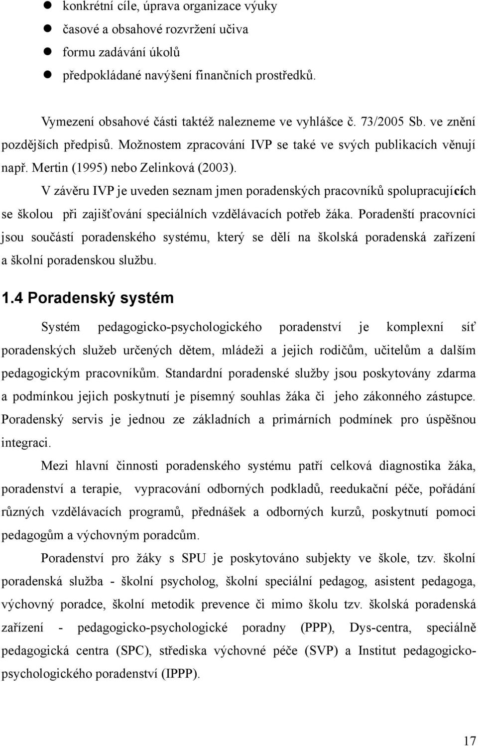 V závěru IVP je uveden seznam jmen poradenských pracovníků spolupracujících se školou při zajišťování speciálních vzdělávacích potřeb ţáka.