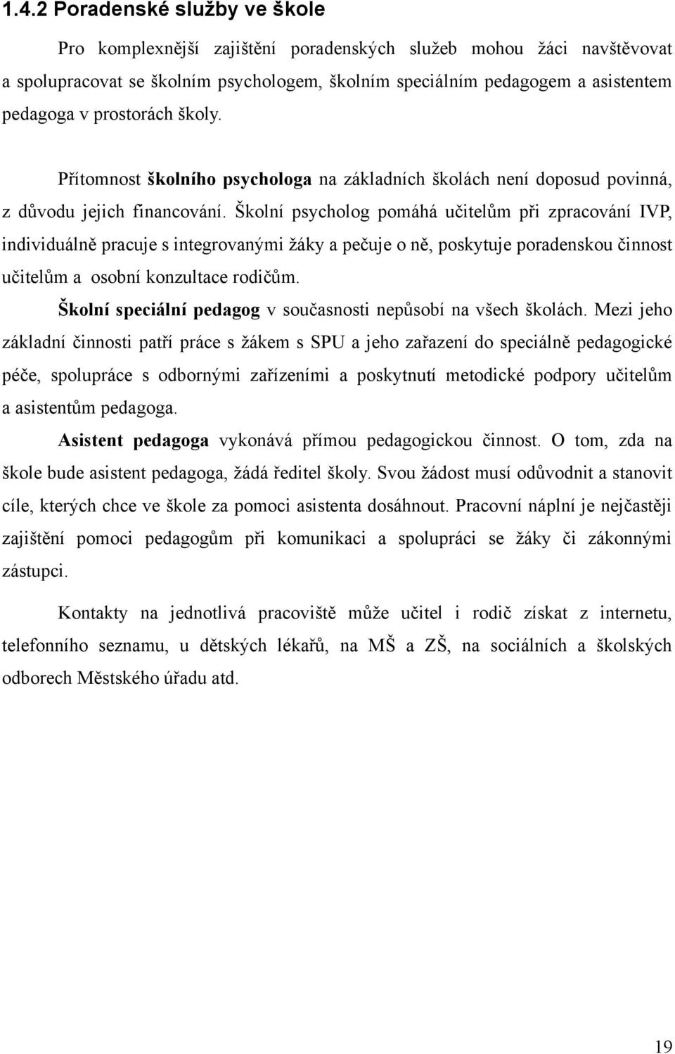 Školní psycholog pomáhá učitelům při zpracování IVP, individuálně pracuje s integrovanými ţáky a pečuje o ně, poskytuje poradenskou činnost učitelům a osobní konzultace rodičům.